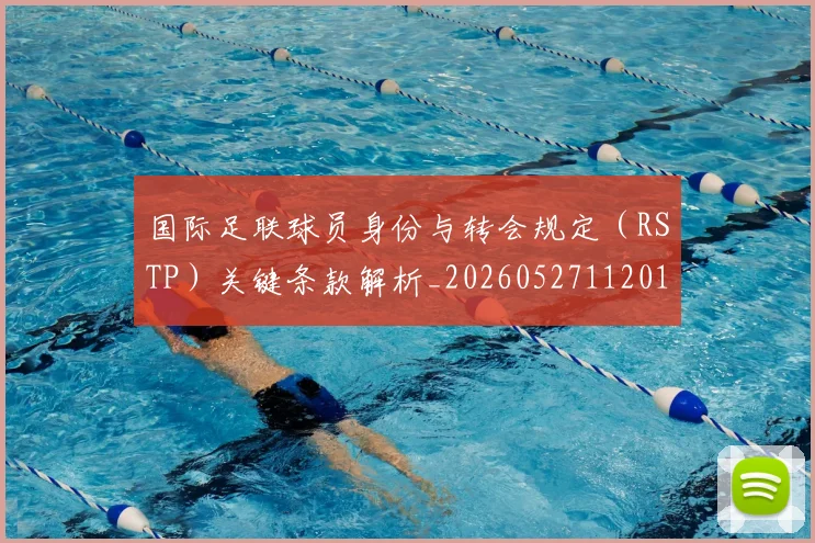 国际足联球员身份与转会规定（RSTP）关键条款解析_20260527112012