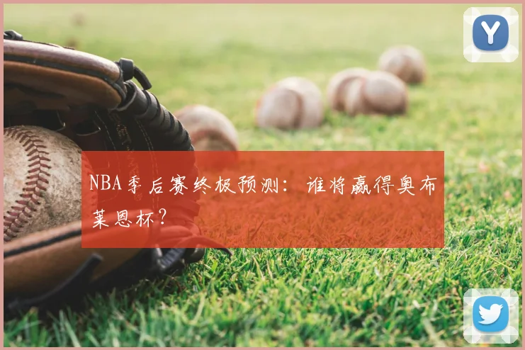 NBA季后赛终极预测：谁将赢得奥布莱恩杯？