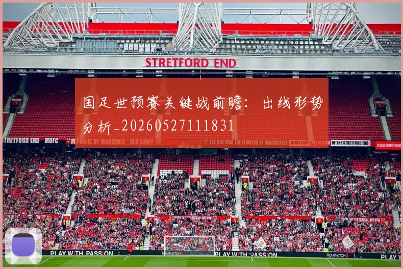 国足世预赛关键战前瞻：出线形势分析_20260527111831